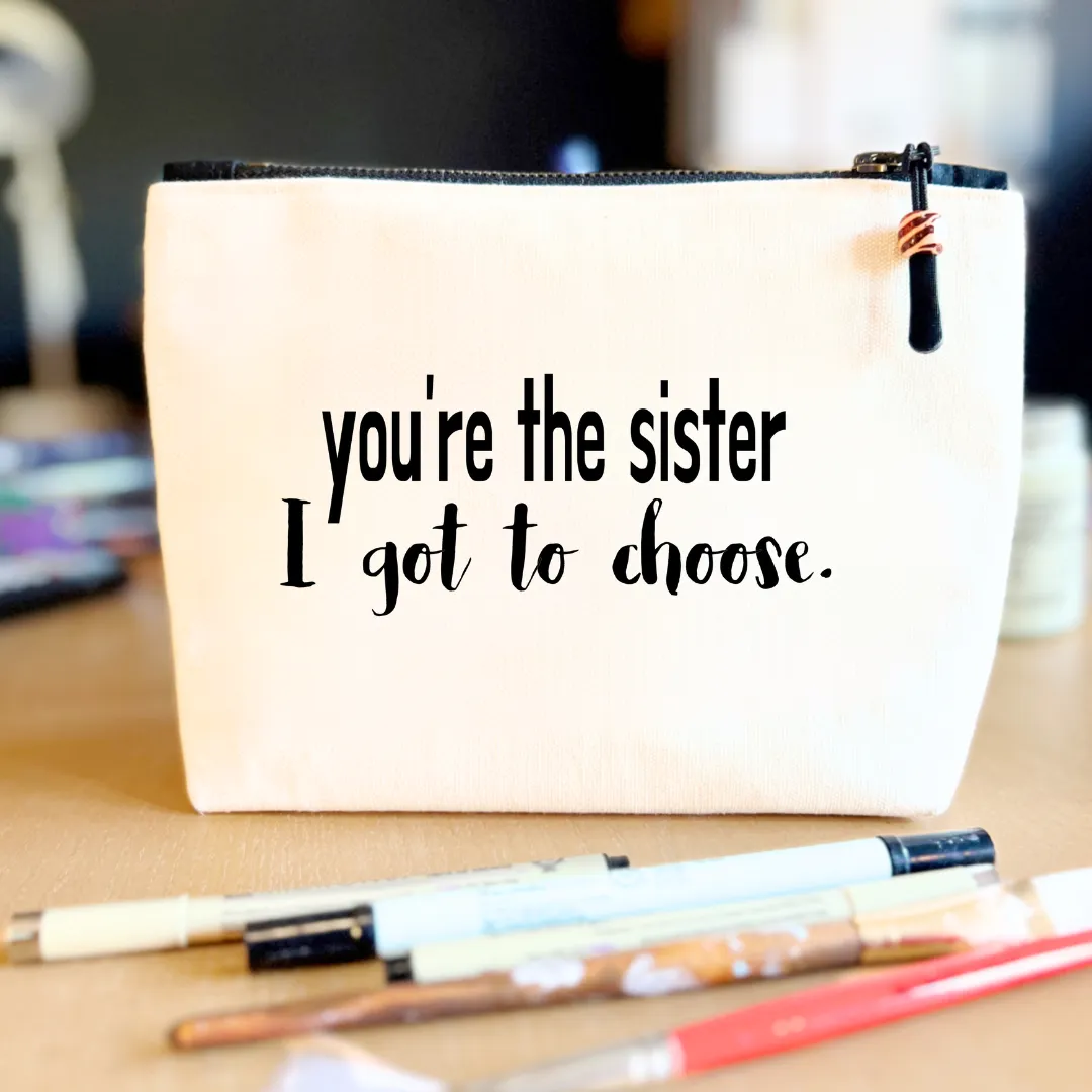 Canvas Zip Bag Lined - You're the Sister I Got To Choose